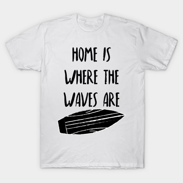 Home Is Where The Waves Are. Summer, Beach, Fun. T-Shirt by That Cheeky Tee